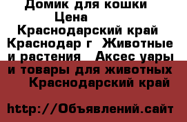 Домик для кошки › Цена ­ 200 - Краснодарский край, Краснодар г. Животные и растения » Аксесcуары и товары для животных   . Краснодарский край